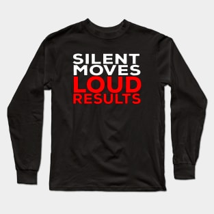 Silent Moves Loud Results Long Sleeve T-Shirt